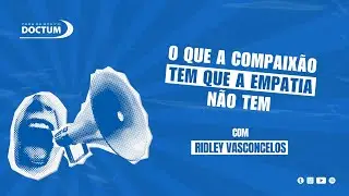O QUE A COMPAIX&Atilde;O TEM QUE A EMPATIA N&Atilde;O TEM | DOCTUM CAST #16