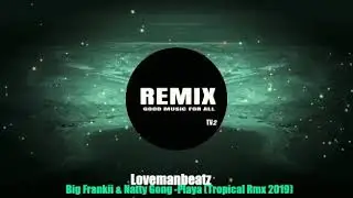 BIG FRANKII and NATTY GONG PLAYA LOVEMANBEATZ TROPICAL RMX 2019 360p