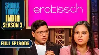 Pitchers ने Sharks के सामने lingerie brand 'Erotissh' पेश किया | Shark Tank India S3 | Full Episode