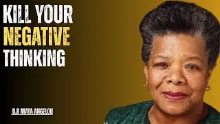 Kill Your Negative Thinking ! Maya Angelou Motivation
