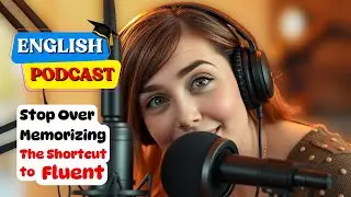 Everyday English Talks : Stop Over Memorizing  The Shortcut to Fluent