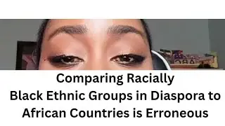Comparing Racially Black Ethnic Groups in Diaspora to African Countries is Erroneous 