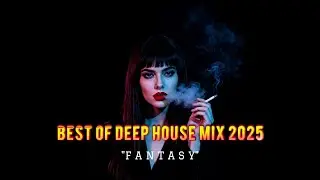 Deep House 2025: &ldquo;Fantasy&rdquo; Mega Mix | The Most Hypnotic Chill & Club Vibes