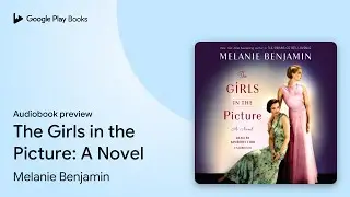 The Girls in the Picture: A Novel by Melanie Benjamin &middot; Audiobook preview