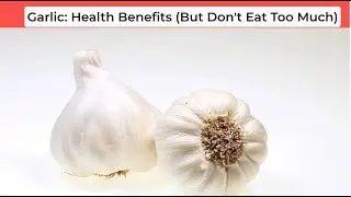 Garlic: Science Backed Health Benefits (Just Don't Eat Too Much)