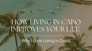 Why I Love Cabo: How Living in Cabo Improves Your Life by 90%