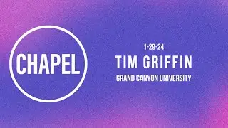 GCU CHAPEL || TIM GRIFFIN || 1-29-24