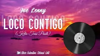 Joe Lenny - LOCO CONTIGO (Steve Valentine Eternal Edit) [Keta Tusi Pasti]