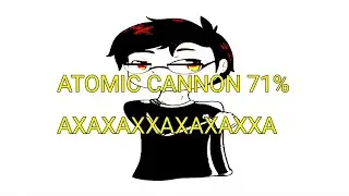 [MOBILE/FLUKE FROM 28%] ATOMIC CANNON 71% // JUMPING FROM MOMENT