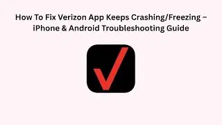 How To Fix Verizon App Keeps Crashing/Freezing &ndash; iPhone & Android Troubleshooting Guide
