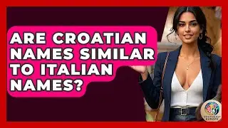 Are Croatian Names Similar To Italian Names? - TalkingSoutheastEurope