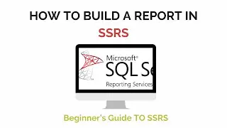 How to Build a Report in SSRS - Beginner's Guide to SSRS | Part 1