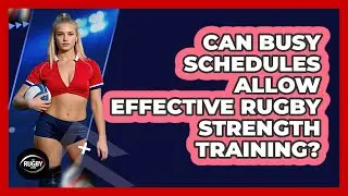 Can Busy Schedules Allow Effective Rugby Strength Training? - The Rugby Pros