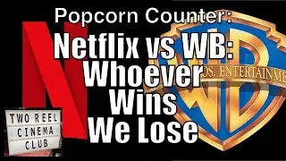 Netflix vs Warner Bros: Whoever Wins, We Lose: Popcorn Counter: Two Reel Cinema Club Ep 198
