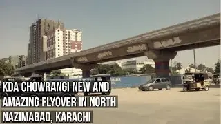 KDA Chowrangi New and Amazing Flyover in North Nazimabad, Karachi | ROAD VIEW#03 | Explore Karachi