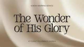 01.18.26 | THE WONDER OF HIS GLORY