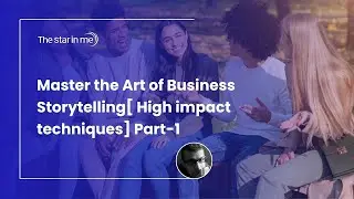 Master the Art of Business Storytelling[ High impact techniques] Part-1