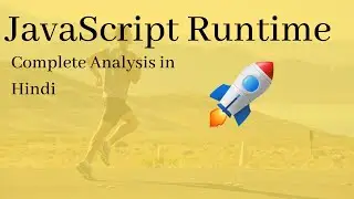 JavaScript Runtime  || Lecture 05 || Complete Analysis in Hindi 2021-2022