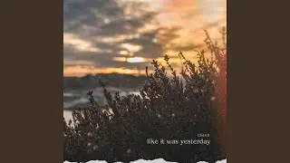 like it was yesterday