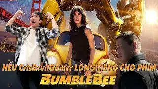 NẾU CrisDevilGamer LỒNG TIẾNG CHO PHIM BUMBLEBEE
