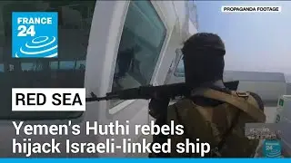 Yemen's Huthi rebels hijack Israeli-linked ship in the Red Sea, 25 crew members hostage