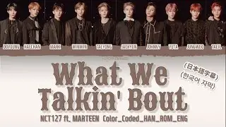 NCT127 - ''What We Talkin' Bout (Feat. Marteen)'' Lyrics (Color_Coded_HAN_ROM_ENG) ［日本語字幕］