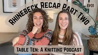Rhinebeck Rambles Part 2. Table Ten: A Knitting Podcast Episode 31