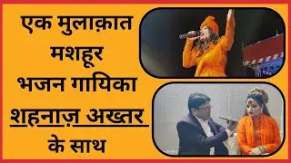 एक मुलाक़ात मशहूर भजन गायिका शहनाज़ अख्तर के साथ