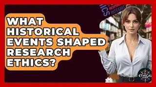 What Historical Events Shaped Research Ethics? - The Ethical Compass