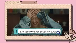 My top favorite kpop songs of 2021| As of September 2021