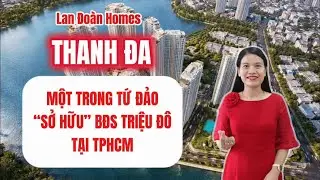 Bán đảo Thanh Đa - Một trong tứ đảo sở hữu bất động sản giá trị “Triệu đô” tại TPHCM!!