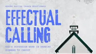Effectual Calling: God's Sovereign Work in Drawing Sinners to Christ | Weaver Baptist Church