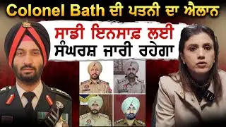 Colonel Bath ਦੀ ਪਤਨੀ ਦਾ ਐਲਾਨ ਸਾਡੀ ਇਨਸਾਫ਼ ਲਈ ਸੰਘਰਸ਼ ਜਾਰੀ ਰਹੇਗਾ