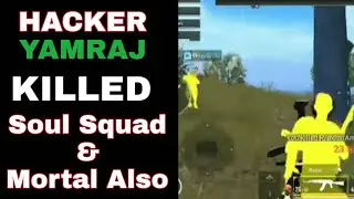 SOUL MORTAL & SOUL SQUAD KILLED BY YAMRAJ(HACKER) | PUBG MOBILE |