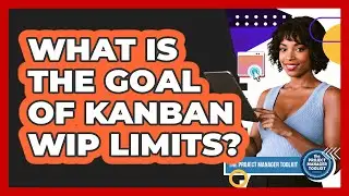 What Is The Goal Of Kanban WIP Limits?