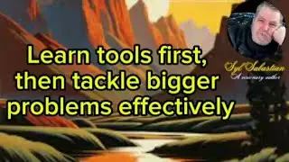 Learn the tools first, then tackle bigger problems effectively