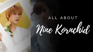 NINE KORNCHID | All the Things You Should Know!