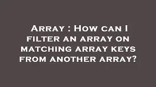 Array : How can I filter an array on matching array keys from another array?