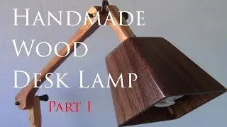 Custom Wooden Desk Lamp - Builder's Series Ep. 5 Part 1