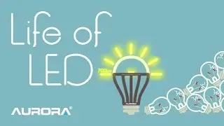 Life of LED - Aurora Lighting Presents