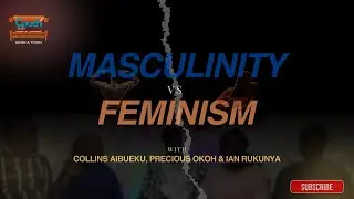 Masculinity vs Feminism | Couch Talk Podcast (ft. Collins Aibueku, Precious Okoh & Ian Rukunya)