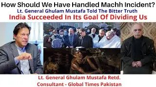 How should we have handled Machh Incident? General Ghulam Mustafa | Global Times Pakistan