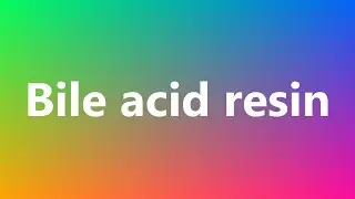 Bile acid resin - Medical Meaning and Pronunciation