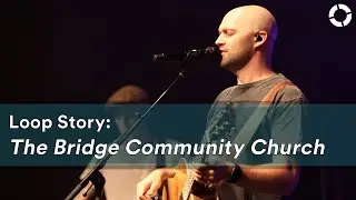 Loop Story - The Bridge Community Church