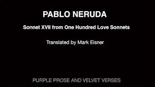 Sonnet XVII from One Hundred Love Sonnets by Pablo Neruda translated by Mark Eisner