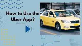 how to use the Uber Cab app? A beginner's guide.