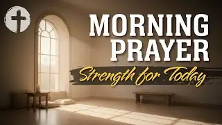 Morning Prayer | Daily Prayer for Today for Peace, Obedience, Quiet Trust, Strength & Hope