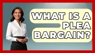What Is A Plea Bargain? - Anthropology Insights