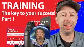 Training is the Key to Your Success Part 1 | Down Payment the Podcast for Used Car Dealers S4 E51