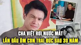 Con trai Đức tìm được cha Việt sau hơn 2h đăng Facebook: ‘cha tưởng không còn cơ hội gặp con nữa’